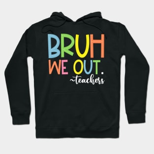 Bruh We Out Teachers End Of School Year Teacher Summer Hoodie